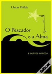 O Pescador e a Alma, e outros contos - Oscar Wilde