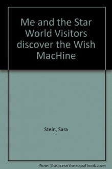 Me and the Star World Visitors Discover the Wish Machine - Sara Stein, Isadore Seltzer