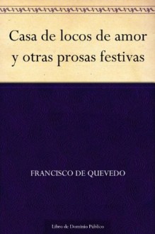 Casa de locos de amor y otras prosas festivas (Spanish Edition) - Francisco de Quevedo