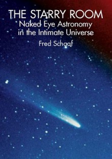 The Starry Room: Naked Eye Astronomy in the Intimate Universe - Fred Schaaf