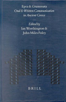 Epea and Grammata. Oral and Written Communication in Ancient Greece: Orality and Literacy in Ancient Greece Vol. 4 - I. Worthington, Ian Worthington