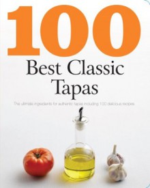 100 Best Classic Tapas: The Ultimate Ingredients for Authentic Tapas (Love Food) - Parragon Books, Love Food Editors