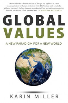 Global Values: A New Paradigm For A New World - Karin Miller