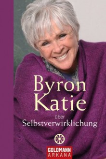 Byron Katie über Selbstverwirklichung (German Edition) - Byron Katie, Andrea Panster