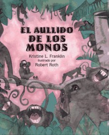 El Aullido De Los Monos: (When the Monkeys Came Back) (Libros Colibri) - Kristine L. Franklin, Robert Roth, Rosa Zubizarreta