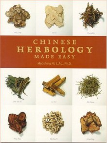 Chinese Herbology Made Easy - Maoshing Ni