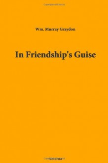 In Friendship's Guise - Murray Wm.