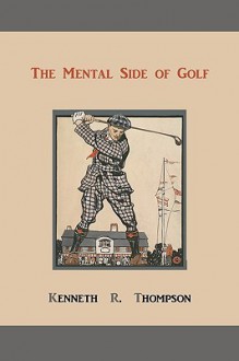 The Mental Side of Golf: A Study of the Game as Practised by Champions - Kenneth R. Thompson