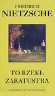 To rzekł Zaratustra : książka dla wszystkich i dla nikogo - Friedrich Nietzsche