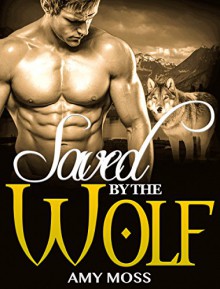 ROMANCE: Werewolf Paranormal Shapeshifter Romance - Saved By The Wolf (Werewolf Romance,BBW Romance,Alpha Male Romance,Shifter Romance) - Amy Moss, Lisa Cartwright, Dark Mocco