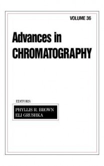 Advances in Chromatography: Volume 36 - Richard E. Brown, Eli Grushka