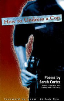 How to Undress a Cop - Sarah Cortez