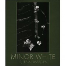 Minor White: Rites & Passages - James Baker Hall, Minor White