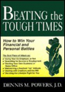 Beating The Tough Times: How To Win Your Financial And Personal Battles - Dennis M. Powers