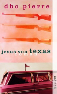 Jesus Von Texas - D.B.C. Pierre, Peter W. Finlay, Karsten Kredel