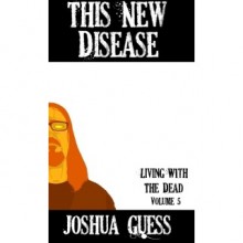 Living With the Dead: This New Disease (Book 5) - Joshua Guess