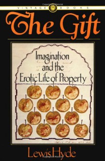 The Gift: Imagination and the Erotic Life of Property - Lewis Hyde