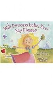 Will Princess Isabel Ever Say Please? - Steve Metzger, Amanda Haley