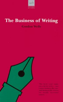 The Business of Writing (Allison & Busby's Writer's Guides) (Allison & Busby's Writer's Guides) - Gordon Wells