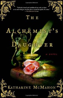 The Alchemist's Daughter - Katharine McMahon