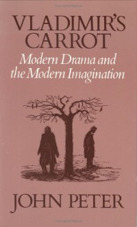Vladimir's Carrot: Modern Drama and the Modern Imagination - John Desmond Peter