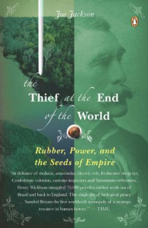 The Thief at the End of the World: Rubber, Power, and the Seeds of Empire - Joe Jackson