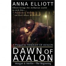 Dawn of Avalon (Twilight of Avalon, #0.5) - Anna Elliott