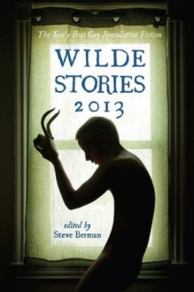 Wilde Stories 2013: The Year's Best Gay Speculative Fiction - Steve Berman, L. Lark, K.M. Ferebee, Alex Jeffers