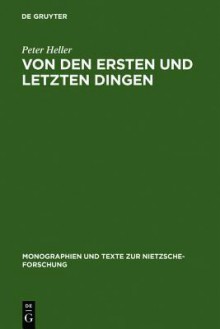 Von Den Ersten Und Letzten Dingen: Studien Und Kommentar Zu Einer Aphorismenreihe Von Friedrich Nietzsche - Peter Niels Heller