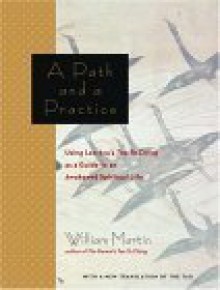 A Path and a Practice: Using Lao Tzu's Tao Te Ching as a Guide to an Awakened Spiritual Life - William Martin