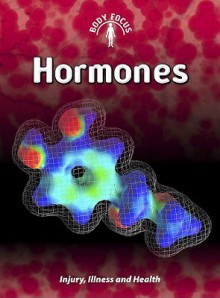 Hormones: Injury, Illness And Health (Body Focus) - Steve Parker