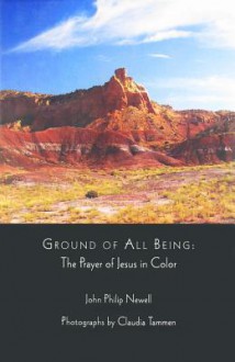 Ground of All Being: The Prayer of Jesus in Color - J. Philip Newell