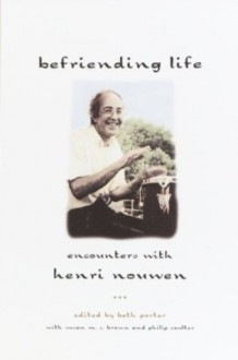 Befriending Life: Encounters With Henri Nouen Nouwen - Beth Porter