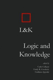 Logic and Knowledge - Carlo Cellucci, Emily R. Grosholz, Emiliano Ippoliti