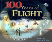 100 Years of Flight: A Chronicle of Aerospace History, 1903-2003 - Frank H. Winter, F. Robert Van Der Linden