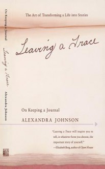 Leaving a Trace: On Keeping a Journal - Alexandra Johnson