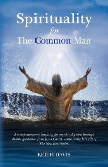 Spirituality for the Common Man - Keith Davis