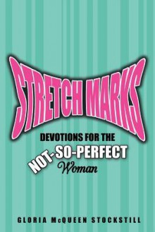 Stretch Marks: Devotions for the Not-So-Perfect Woman - Gloria McQueen Stockstill