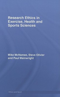 Research Ethics in Exercise, Health and Sports Sciences - Mike McNamee