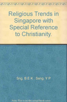 Religious Trends in Singapore with Special Reference to Christianity. - B E K Sng