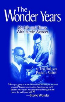 The Wonder Years: My Life & Times with Stevie Wonder - Ted Hull, Paula L. Stahel