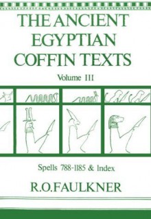 The Ancient Egyptian Coffin Texts: Volume III: Spells 788-1185 and Indexes by R. O. Faulkner (1996-12-31) - R. O. Faulkner