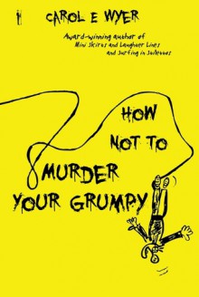 How Not to Murder Your Grumpy - Carol E. Wyer