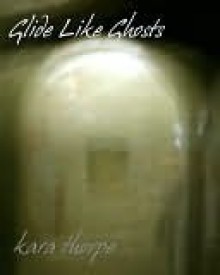 Glide Like Ghosts - Kara Thorpe