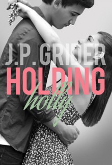 Holding Holly (Hunter Hill University #2) - J.P. Grider