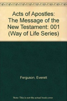 Acts of Apostles: The Message of the New Testament (Way of Life Series) - Everett Ferguson