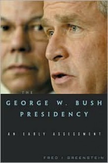 The George W. Bush Presidency: An Early Assessment - Fred I. Greenstein