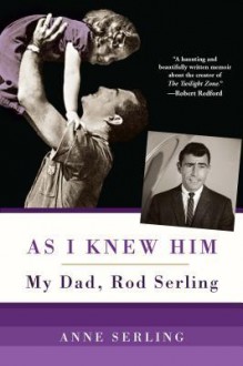 As I Knew Him:: My Dad, Rod Serling - Anne Serling