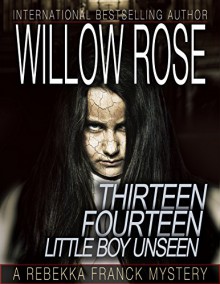 Thirteen, Fourteen ... Little boy unseen (Rebekka Franck Book 7) - Willow Rose