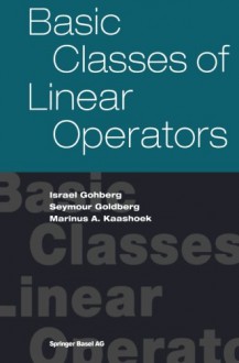 Basic Classes of Linear Operators - Israel Gohberg, Seymour Goldberg, Marinus Kaashoek